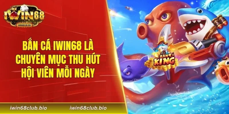 Bắn cá IWIN68 là chuyên mục thu hút hội viên mỗi ngày