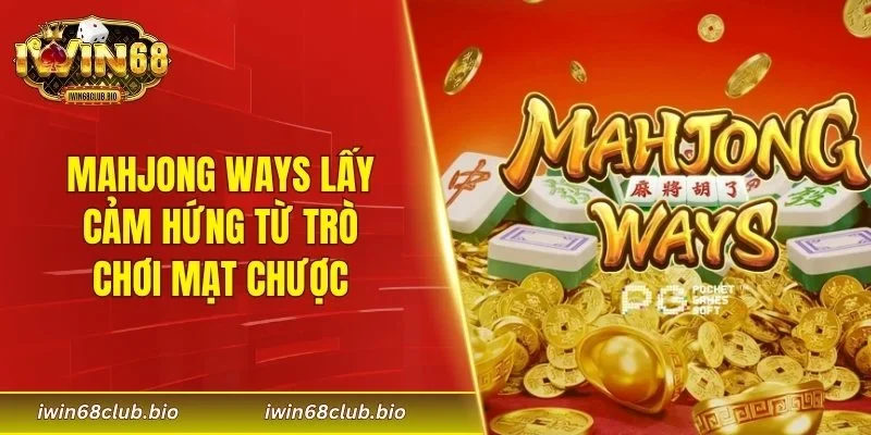 Mahjong Ways lấy cảm hứng từ trò chơi mạt chược